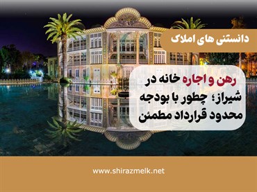 رهن و اجاره خانه در شیراز؛ چطور با بودجه محدود، محله مناسب و قرارداد مطمئن پیدا کنیم؟
